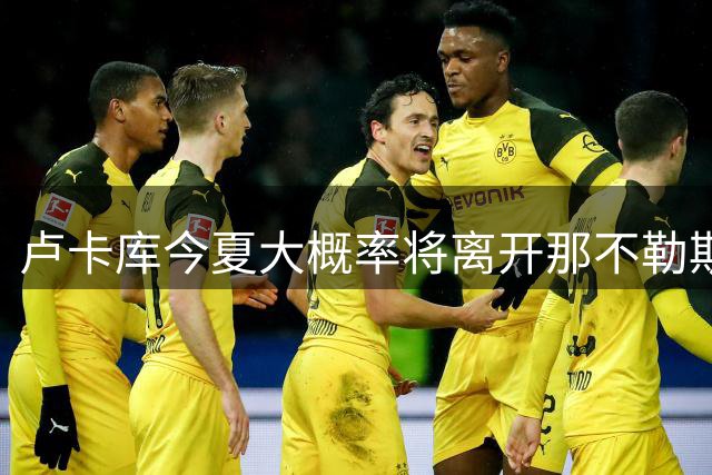 卢卡库今夏大概率将离开那不勒斯