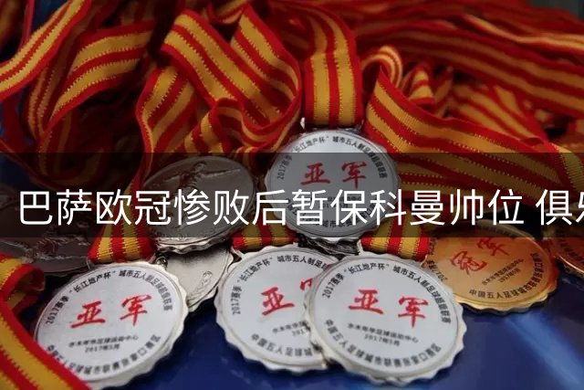 巴萨欧冠惨败后暂保科曼帅位 俱乐部进入评估期